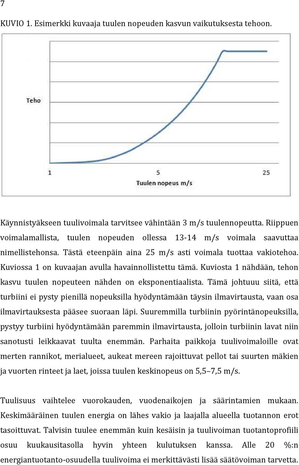 Kuviossa 1 on kuvaajan avulla havainnollistettu tämä. Kuviosta 1 nähdään, tehon kasvu tuulen nopeuteen nähden on eksponentiaalista.