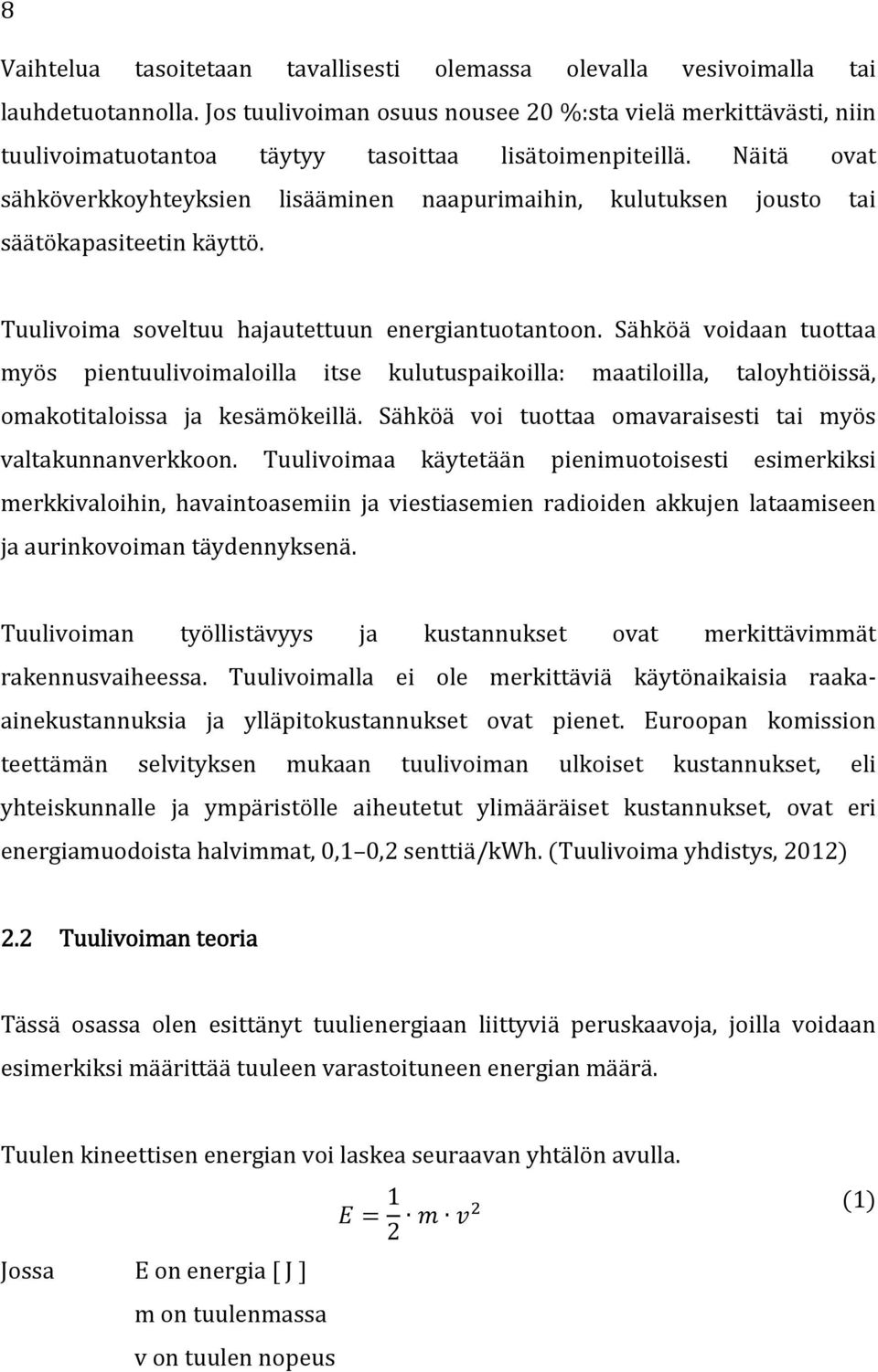 Näitä ovat sähköverkkoyhteyksien lisääminen naapurimaihin, kulutuksen jousto tai säätökapasiteetin käyttö. Tuulivoima soveltuu hajautettuun energiantuotantoon.