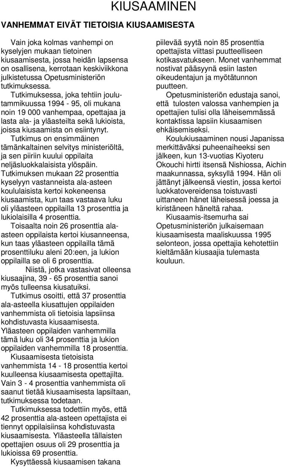 Tutkimuksessa, joka tehtiin joulutammikuussa 1994-95, oli mukana noin 19 000 vanhempaa, opettajaa ja lasta ala- ja yläasteilta sekä lukioista, joissa kiusaamista on esiintynyt.