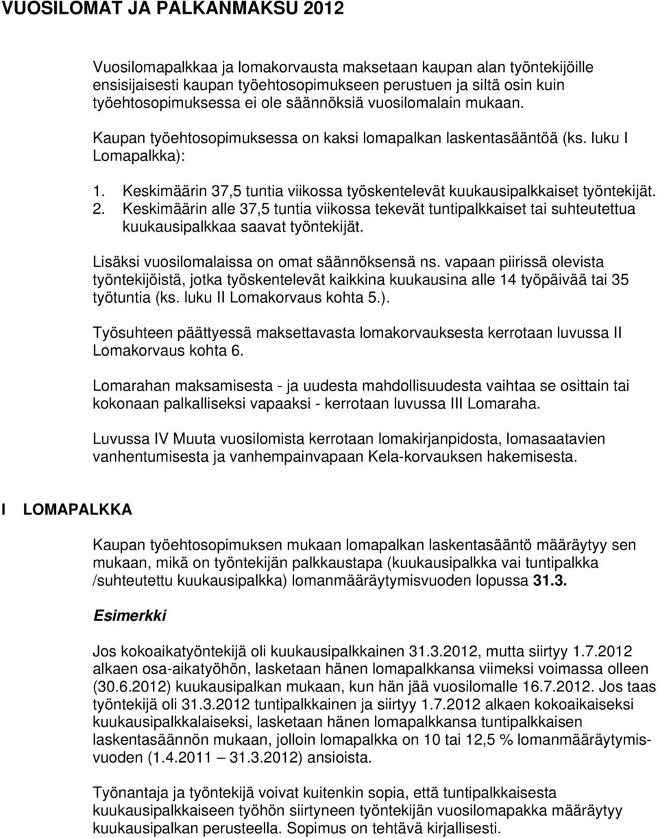 Keskimäärin 37,5 tuntia viikossa työskentelevät kuukausipalkkaiset työntekijät. 2. Keskimäärin alle 37,5 tuntia viikossa tekevät tuntipalkkaiset tai suhteutettua kuukausipalkkaa saavat työntekijät.