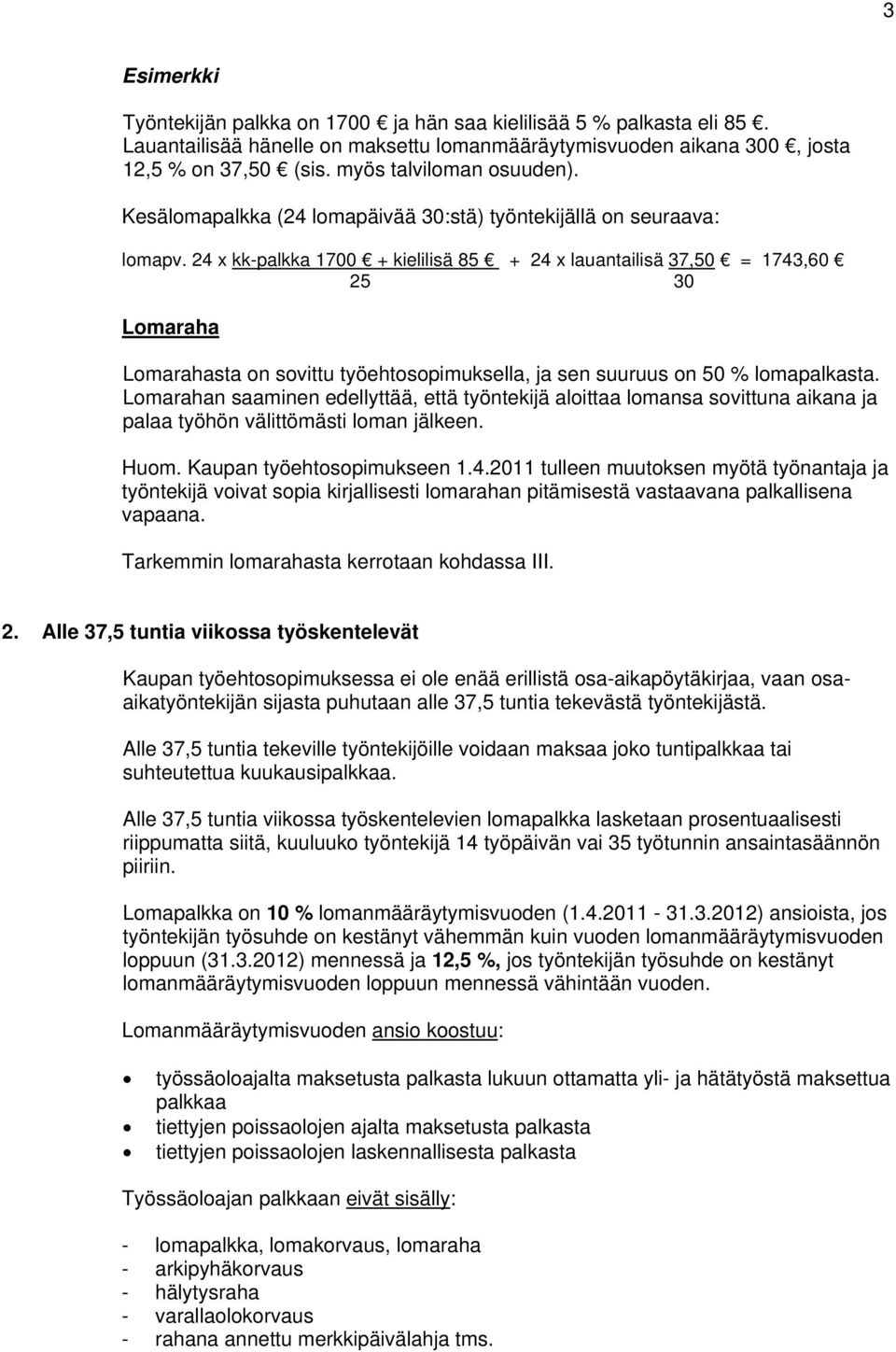 24 x kk-palkka 1700 + kielilisä 85 + 24 x lauantailisä 37,50 = 1743,60 25 30 Lomaraha Lomarahasta on sovittu työehtosopimuksella, ja sen suuruus on 50 % lomapalkasta.