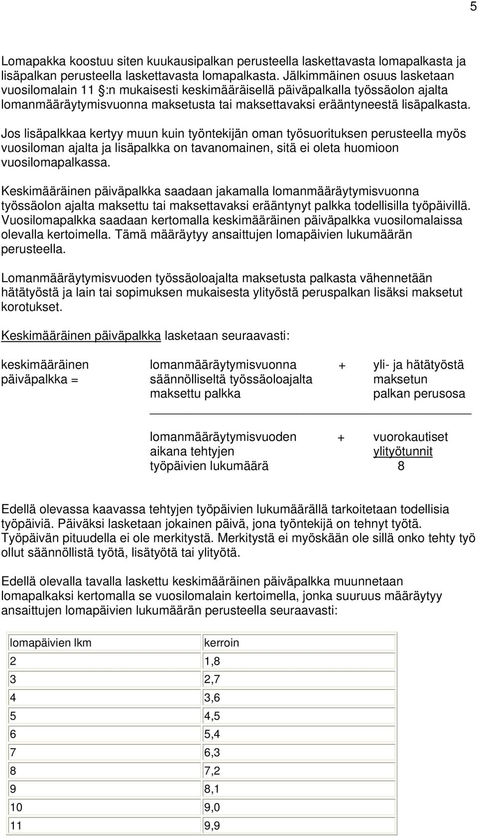 Jos lisäpalkkaa kertyy muun kuin työntekijän oman työsuorituksen perusteella myös vuosiloman ajalta ja lisäpalkka on tavanomainen, sitä ei oleta huomioon vuosilomapalkassa.