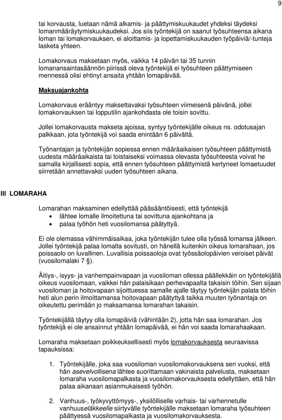 Lomakorvaus maksetaan myös, vaikka 14 päivän tai 35 tunnin lomanansaintasäännön piirissä oleva työntekijä ei työsuhteen päättymiseen mennessä olisi ehtinyt ansaita yhtään lomapäivää.