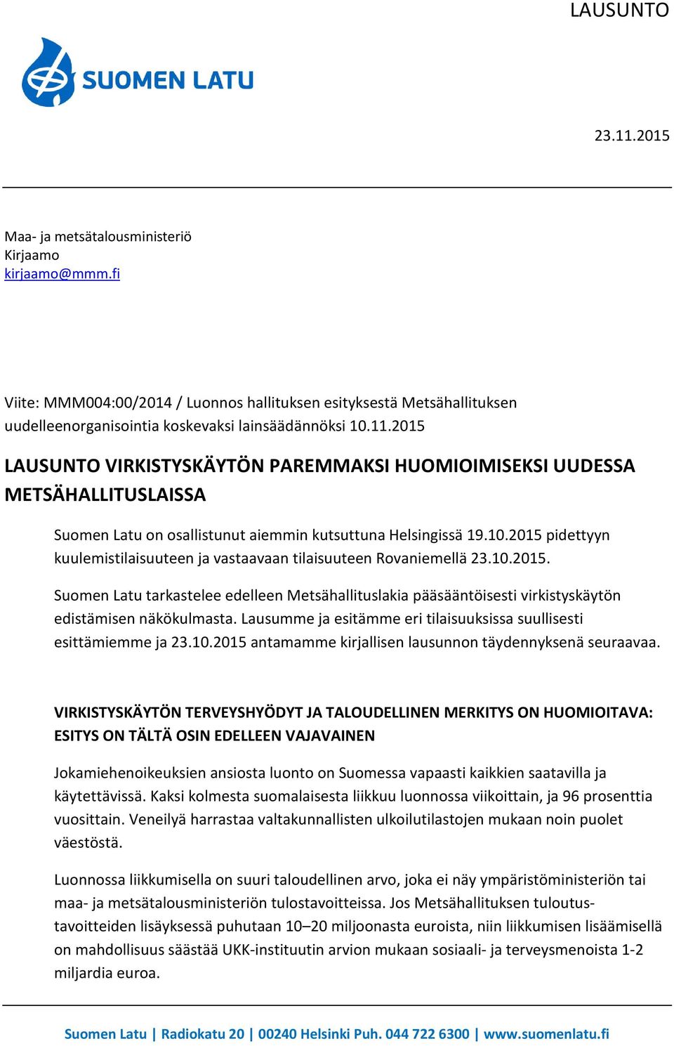 2015 pidettyyn kuulemistilaisuuteen ja vastaavaan tilaisuuteen Rovaniemellä 23.10.2015. Suomen Latu tarkastelee edelleen Metsähallituslakia pääsääntöisesti virkistyskäytön edistämisen näkökulmasta.