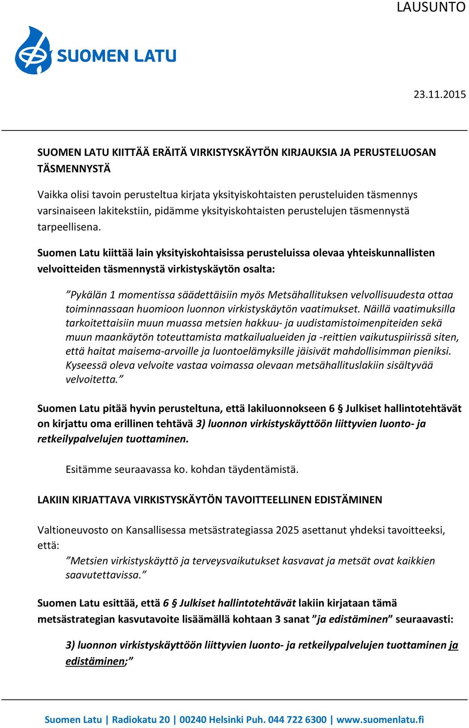 Suomen Latu kiittää lain yksityiskohtaisissa perusteluissa olevaa yhteiskunnallisten velvoitteiden täsmennystä virkistyskäytön osalta: Pykälän 1 momentissa säädettäisiin myös Metsähallituksen