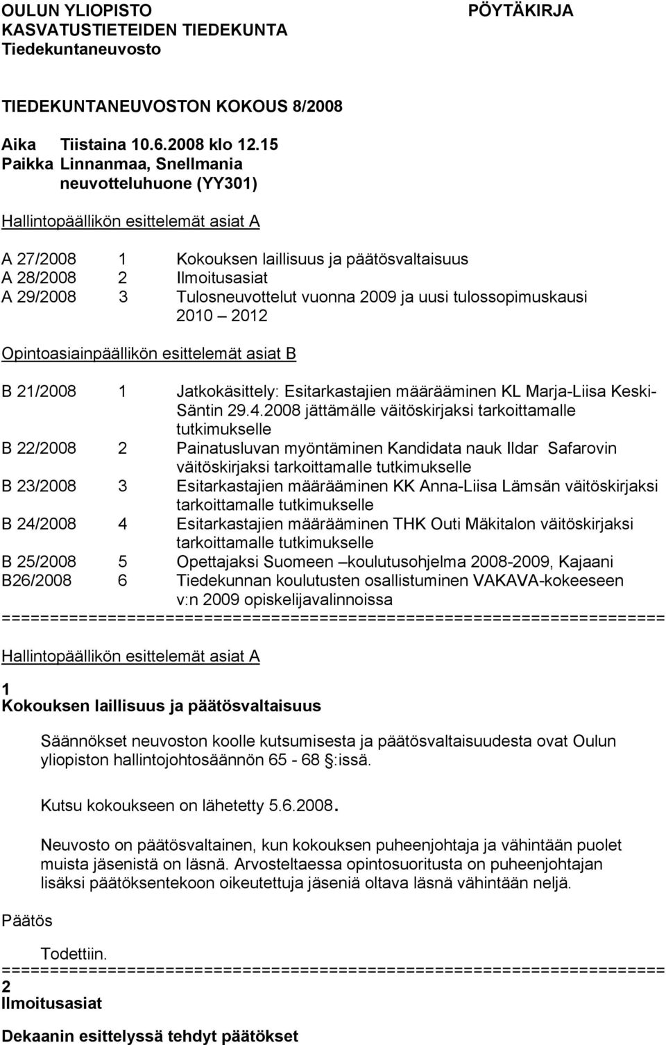 Tulosneuvottelut vuonna 2009 ja uusi tulossopimuskausi 2010 2012 Opintoasiainpäällikön esittelemät asiat B B 21/2008 1 Jatkokäsittely: Esitarkastajien määrääminen KL Marja-Liisa Keski- Säntin 29.4.