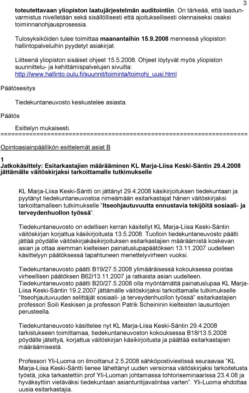 hallinto.oulu.fi/suunnit/toiminta/toimohj_uusi.html esitys Tiedekuntaneuvosto keskustelee asiasta. Esittelyn mukaisesti.