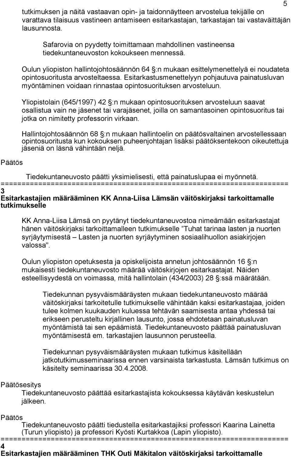 Oulun yliopiston hallintojohtosäännön 64 :n mukaan esittelymenettelyä ei noudateta opintosuoritusta arvosteltaessa.