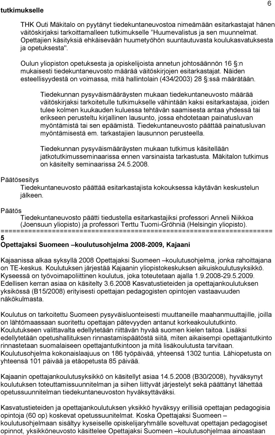 Oulun yliopiston opetuksesta ja opiskelijoista annetun johtosäännön 16 :n mukaisesti tiedekuntaneuvosto määrää väitöskirjojen esitarkastajat.