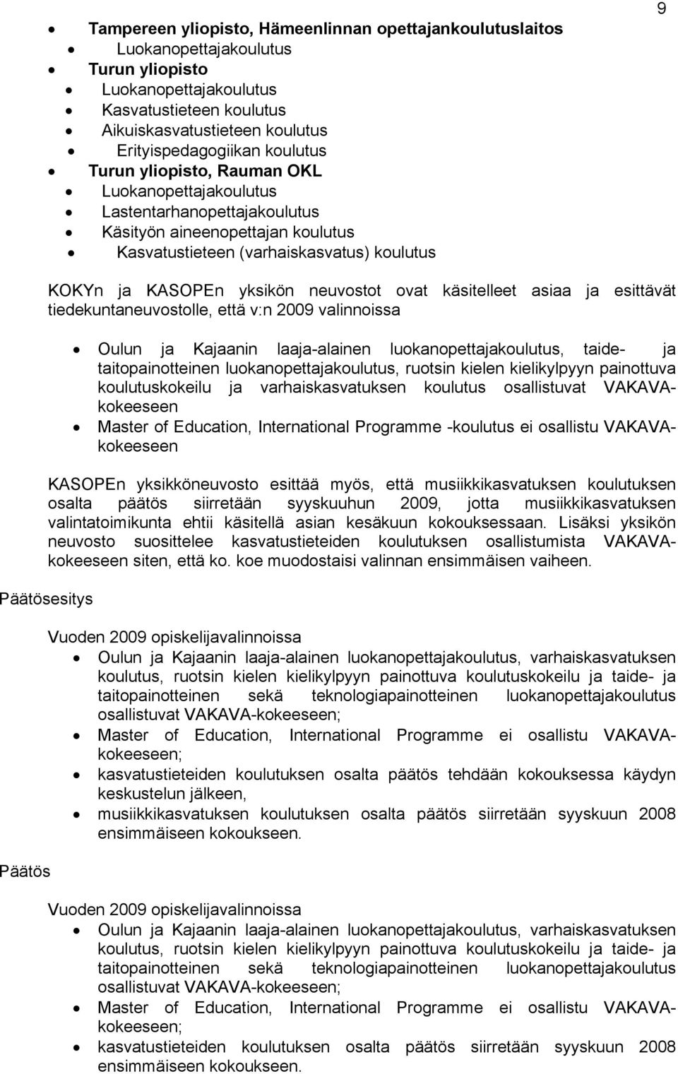 tiedekuntaneuvostolle, että v:n 2009 valinnoissa Oulun ja Kajaanin laaja-alainen luokanopettajakoulutus, taide- ja taitopainotteinen luokanopettajakoulutus, ruotsin kielen kielikylpyyn painottuva