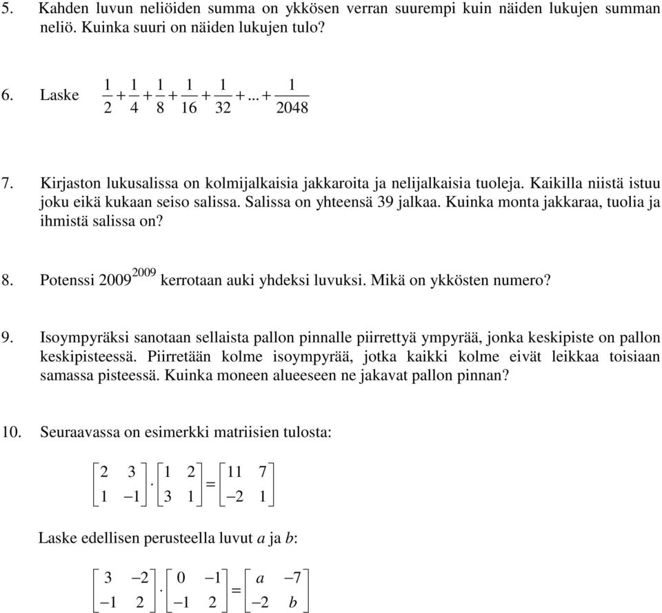 Kuinka monta jakkaraa, tuolia ja ihmistä salissa on? 8. Potenssi 009 009 kerrotaan auki yhdeksi luvuksi. Mikä on ykkösten numero? 9.