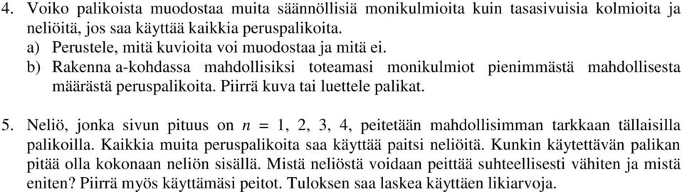 Piirrä kuva tai luettele palikat. 5. Neliö, jonka sivun pituus on n =,, 3, 4, peitetään mahdollisimman tarkkaan tällaisilla palikoilla.