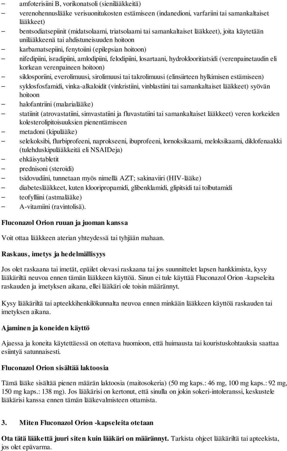hydroklooritiatsidi (verenpainetaudin eli korkean verenpaineen hoitoon) siklosporiini, everolimuusi, sirolimuusi tai takrolimuusi (elinsiirteen hylkimisen estämiseen) syklosfosfamidi,