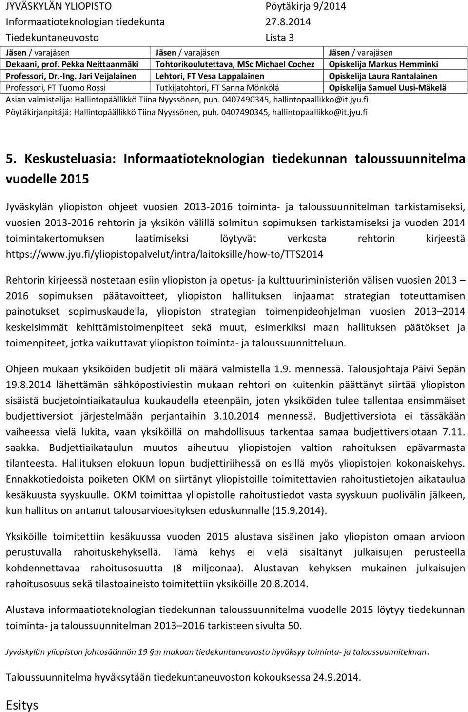 Jari Veijalainen Lehtori, FT Vesa Lappalainen Opiskelija Laura Rantalainen Professori, FT Tuomo Rossi Tutkijatohtori, FT Sanna Mönkölä Opiskelija Samuel Uusi-Mäkelä Asian valmistelija: