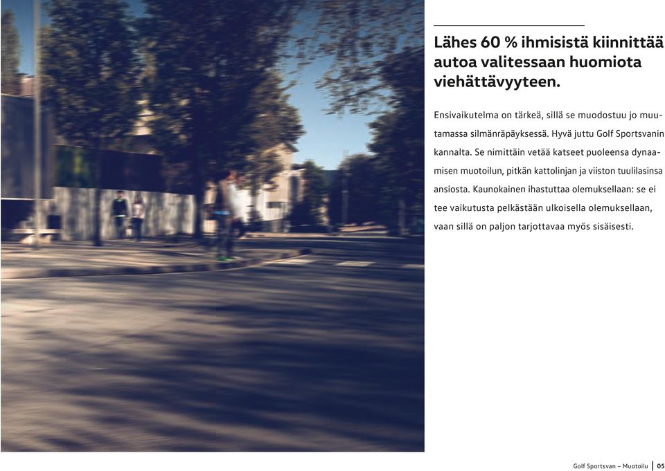Se nimittäin vetää katseet puoleensa dynaamisen muotoilun, pitkän kattolinjan ja viiston tuulilasinsa ansiosta.