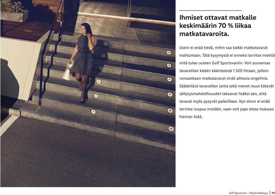 Voit suurentaa tavaratilan käden käänteessä 1 520 litraan, jolloin runsaatkaan matkatavarat eivät aiheuta ongelmia.