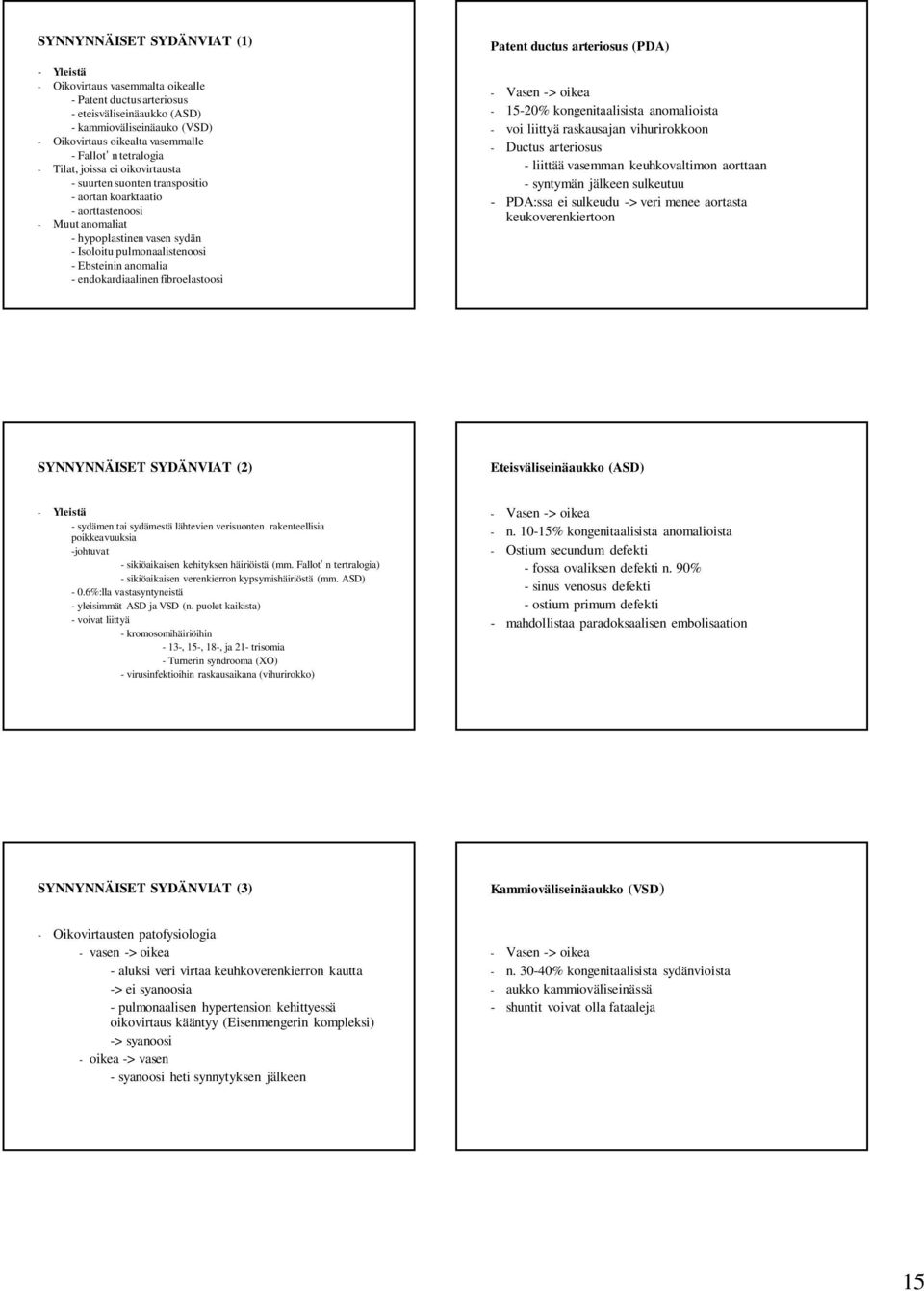 anomalia - endokardiaalinen fibroelastoosi Patent ductus arteriosus (PDA) - Vasen -> oikea - 15-20% kongenitaalisista anomalioista - voi liittyä raskausajan vihurirokkoon - Ductus arteriosus -