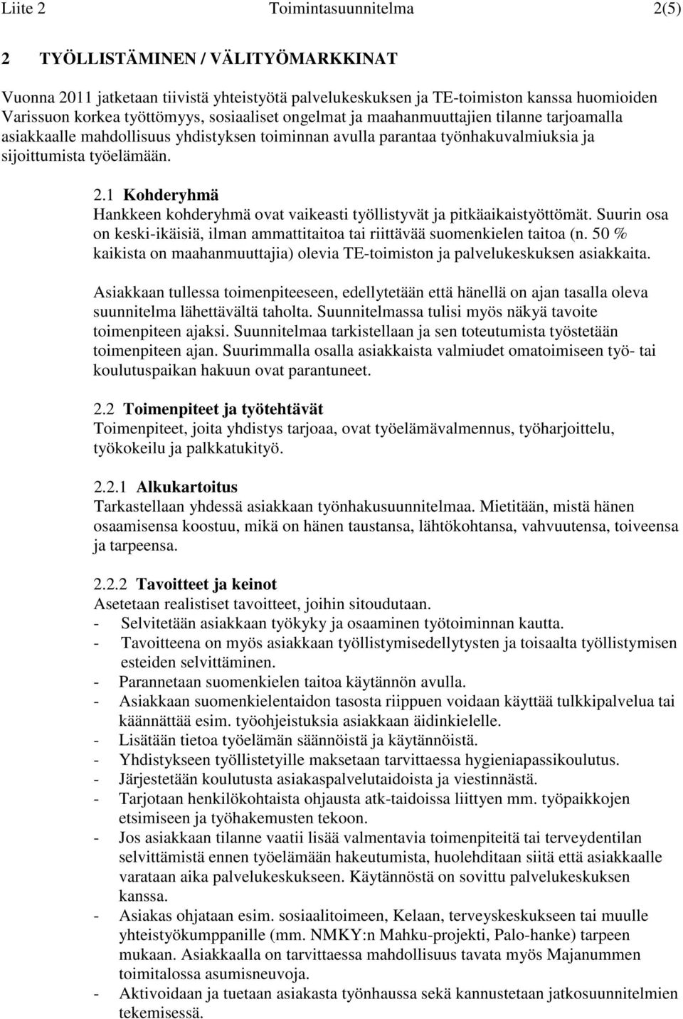 1 Kohderyhmä Hankkeen kohderyhmä ovat vaikeasti työllistyvät ja pitkäaikaistyöttömät. Suurin osa on keski-ikäisiä, ilman ammattitaitoa tai riittävää suomenkielen taitoa (n.