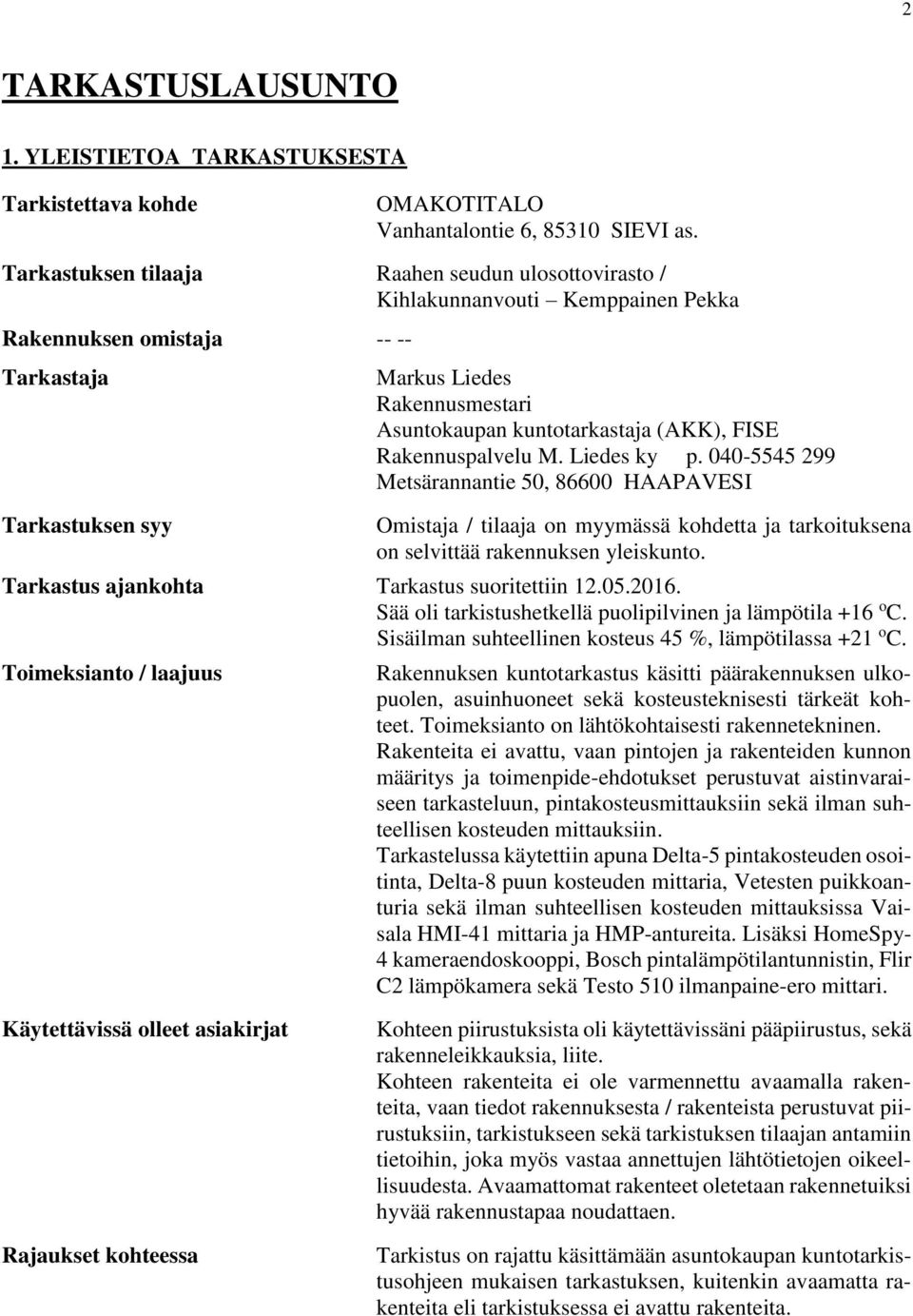 (AKK), FISE akennuspalvelu M. Liedes ky p. 040-5545 299 Metsärannantie 50, 86600 HAAPAVESI Omistaja / tilaaja on myymässä kohdetta ja tarkoituksena on selvittää rakennuksen yleiskunto.