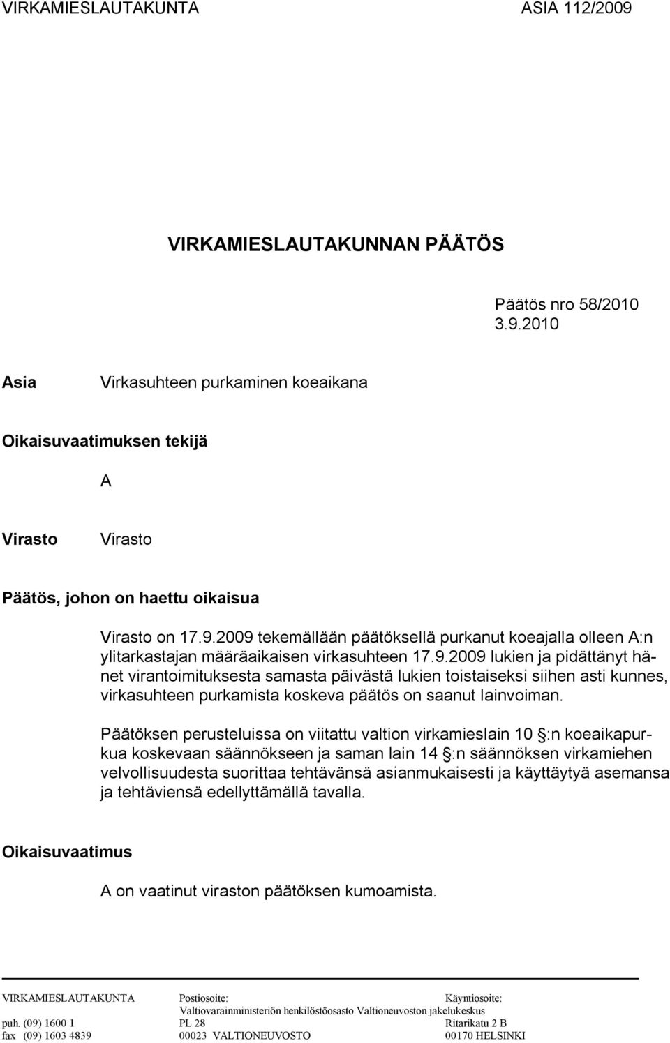 Päätöksen perusteluissa on viitattu valtion virkamieslain 10 :n koeaikapurkua koskevaan säännökseen ja saman lain 14 :n säännöksen virkamiehen velvollisuudesta suorittaa tehtävänsä asianmukaisesti ja