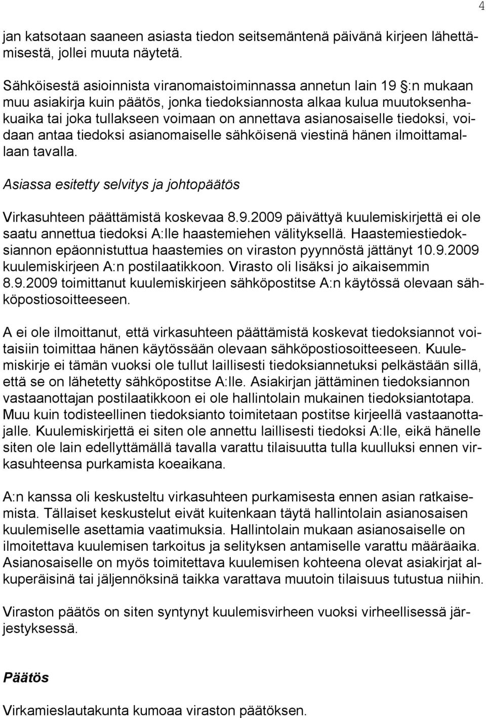 asianosaiselle tiedoksi, voidaan antaa tiedoksi asianomaiselle sähköisenä viestinä hänen ilmoittamallaan tavalla. Asiassa esitetty selvitys ja johtopäätös Virkasuhteen päättämistä koskevaa 8.9.