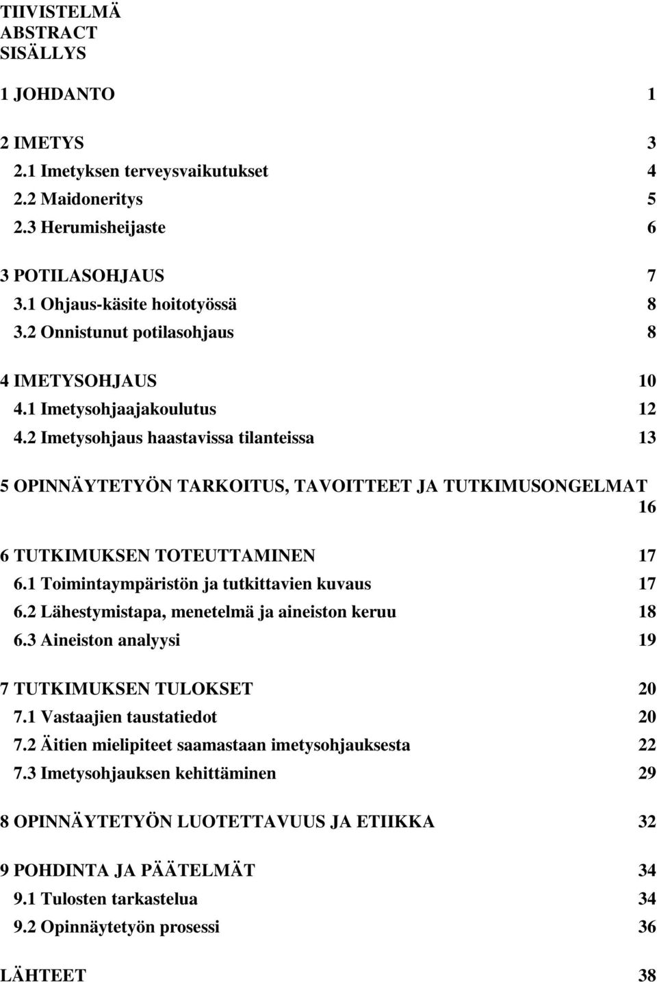 2 Imetysohjaus haastavissa tilanteissa 13 5 OPINNÄYTETYÖN TARKOITUS, TAVOITTEET JA TUTKIMUSONGELMAT 16 6 TUTKIMUKSEN TOTEUTTAMINEN 17 6.1 Toimintaympäristön ja tutkittavien kuvaus 17 6.