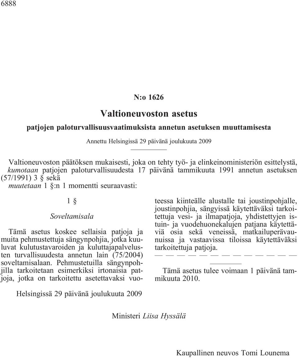 Soveltamisala Tämä asetus koskee sellaisia patjoja ja muita pehmustettuja sängynpohjia, jotka kuuluvat kulutustavaroiden ja kuluttajapalvelusten turvallisuudesta annetun lain (75/2004)