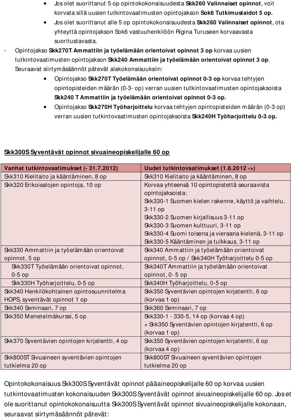 - Opintojakso Skk270T Ammattiin ja työelämään orientoivat opinnot 3 op korvaa uusien tutkintovaatimusten opintojakson Skk240 Ammattiin ja työelämään orientoivat opinnot 3 op.