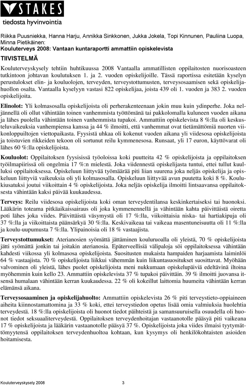 Tässä raportissa esitetään kyselyn perustulokset elin- ja kouluolojen, terveyden, terveystottumusten, terveysosaamisen sekä opiskelijahuollon osalta.