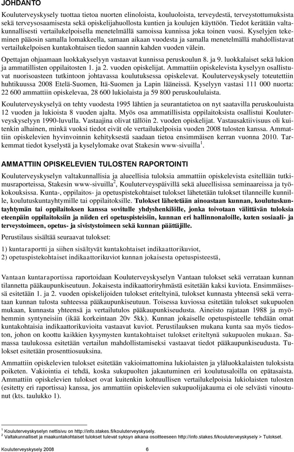 Kyselyjen tekeminen pääosin samalla lomakkeella, samaan aikaan vuodesta ja samalla menetelmällä mahdollistavat vertailukelpoisen kuntakohtaisen tiedon saannin kahden vuoden välein.