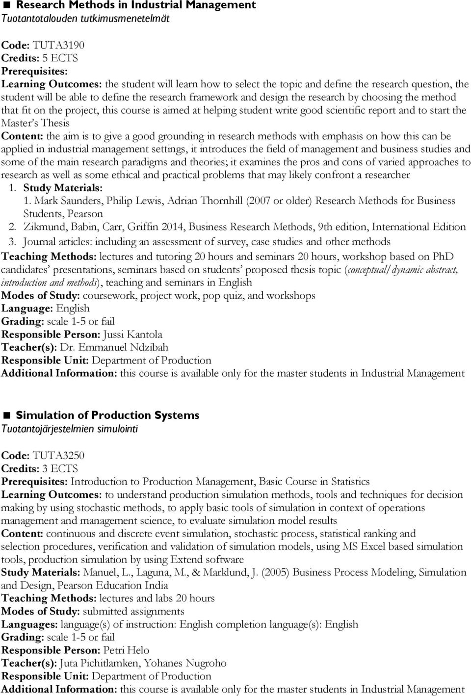 scientific report and to start the Master s Thesis Content: the aim is to give a good grounding in research methods with emphasis on how this can be applied in industrial management settings, it