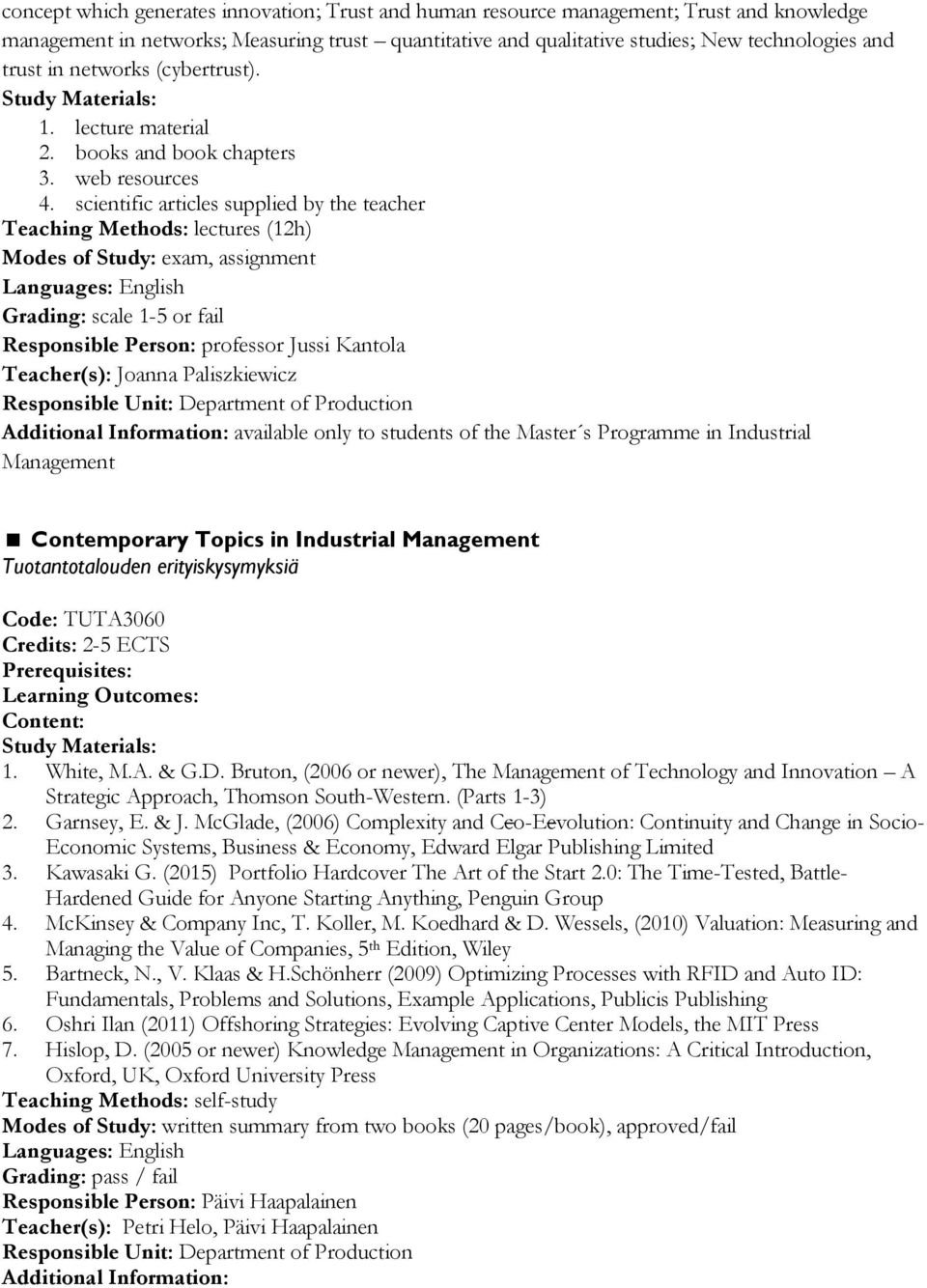 scientific articles supplied by the teacher Teaching Methods: lectures (12h) Modes of Study: exam, assignment Responsible Person: professor Jussi Kantola Teacher(s): Joanna Paliszkiewicz Additional