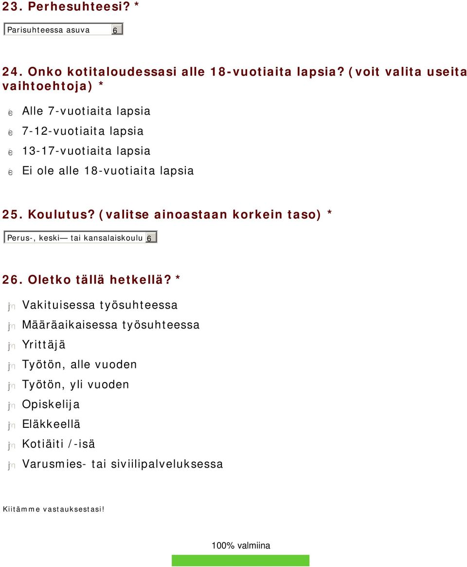 18-vuotiaita lapsia 25. Koulutus? (valitse ainoastaan korkein taso) * Perus-, keski tai kansalaiskoulu 6 26. Oletko tällä hetkellä?