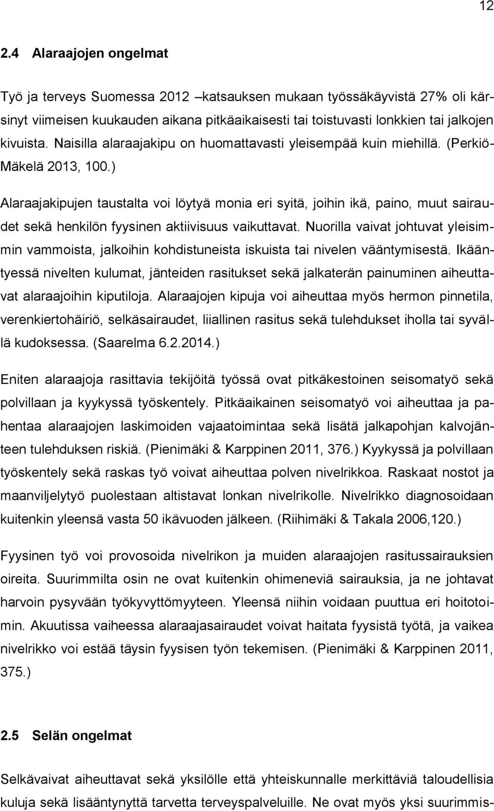) Alaraajakipujen taustalta voi löytyä monia eri syitä, joihin ikä, paino, muut sairaudet sekä henkilön fyysinen aktiivisuus vaikuttavat.