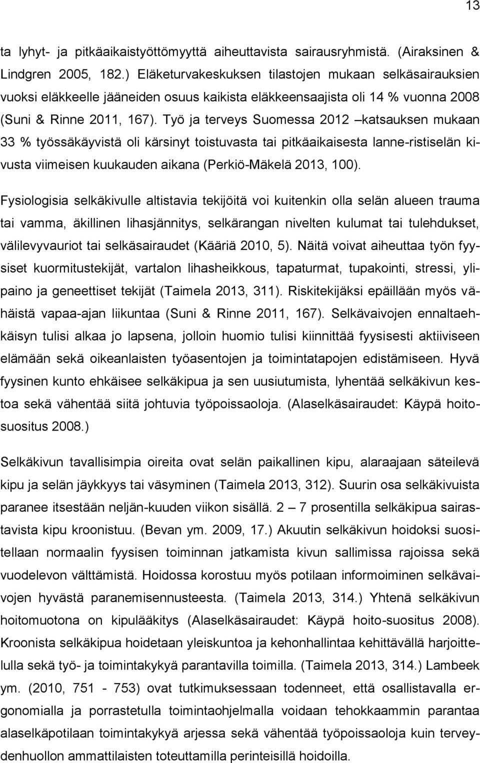 Työ ja terveys Suomessa 2012 katsauksen mukaan 33 % työssäkäyvistä oli kärsinyt toistuvasta tai pitkäaikaisesta lanne-ristiselän kivusta viimeisen kuukauden aikana (Perkiö-Mäkelä 2013, 100).