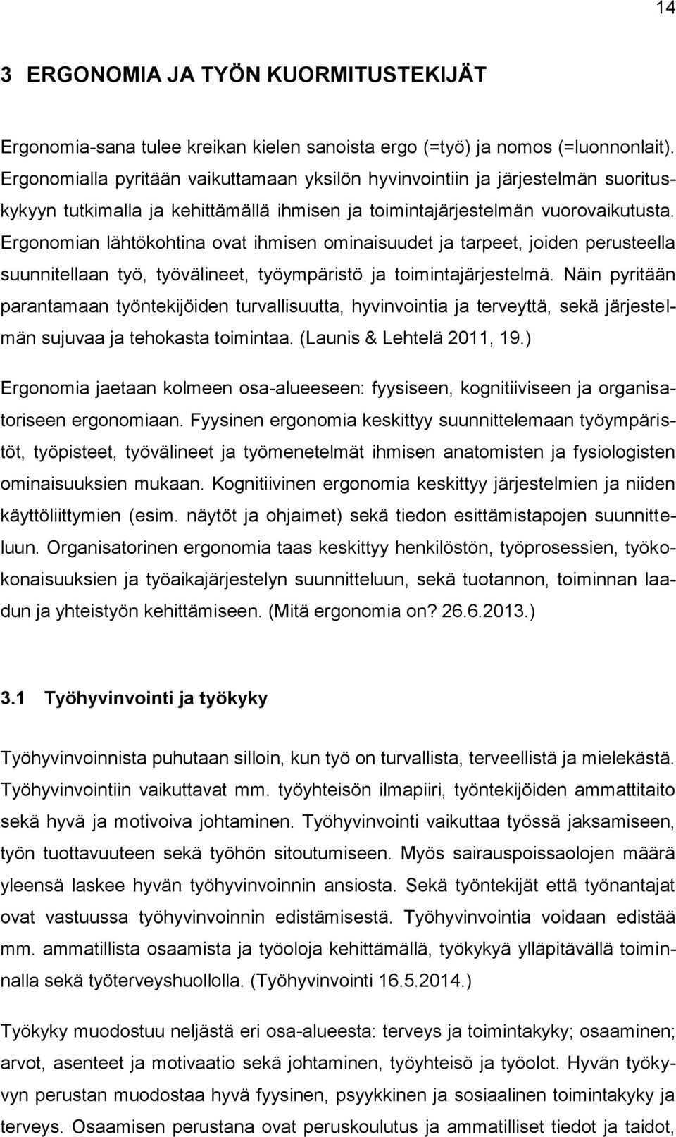 Ergonomian lähtökohtina ovat ihmisen ominaisuudet ja tarpeet, joiden perusteella suunnitellaan työ, työvälineet, työympäristö ja toimintajärjestelmä.