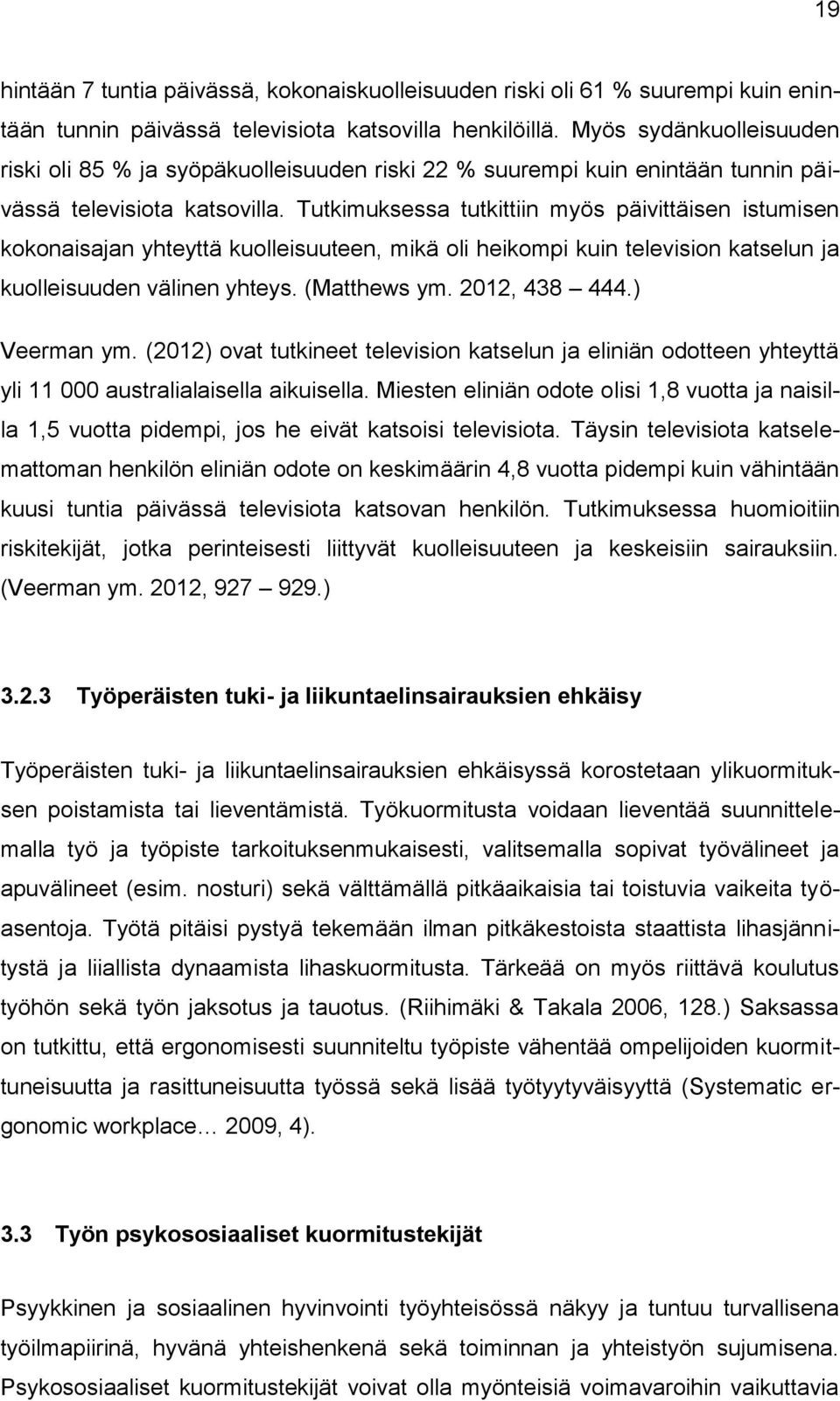 Tutkimuksessa tutkittiin myös päivittäisen istumisen kokonaisajan yhteyttä kuolleisuuteen, mikä oli heikompi kuin television katselun ja kuolleisuuden välinen yhteys. (Matthews ym. 2012, 438 444.