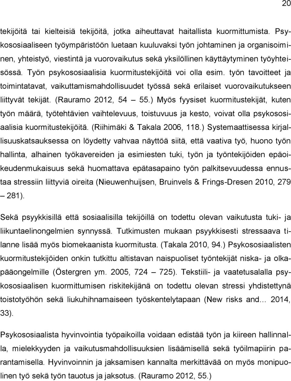Työn psykososiaalisia kuormitustekijöitä voi olla esim. työn tavoitteet ja toimintatavat, vaikuttamismahdollisuudet työssä sekä erilaiset vuorovaikutukseen liittyvät tekijät. (Rauramo 2012, 54 55.