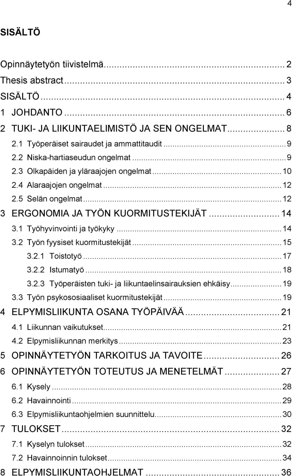 1 Työhyvinvointi ja työkyky... 14 3.2 Työn fyysiset kuormitustekijät... 15 3.2.1 Toistotyö... 17 3.2.2 Istumatyö... 18 3.2.3 Työperäisten tuki- ja liikuntaelinsairauksien ehkäisy... 19 3.