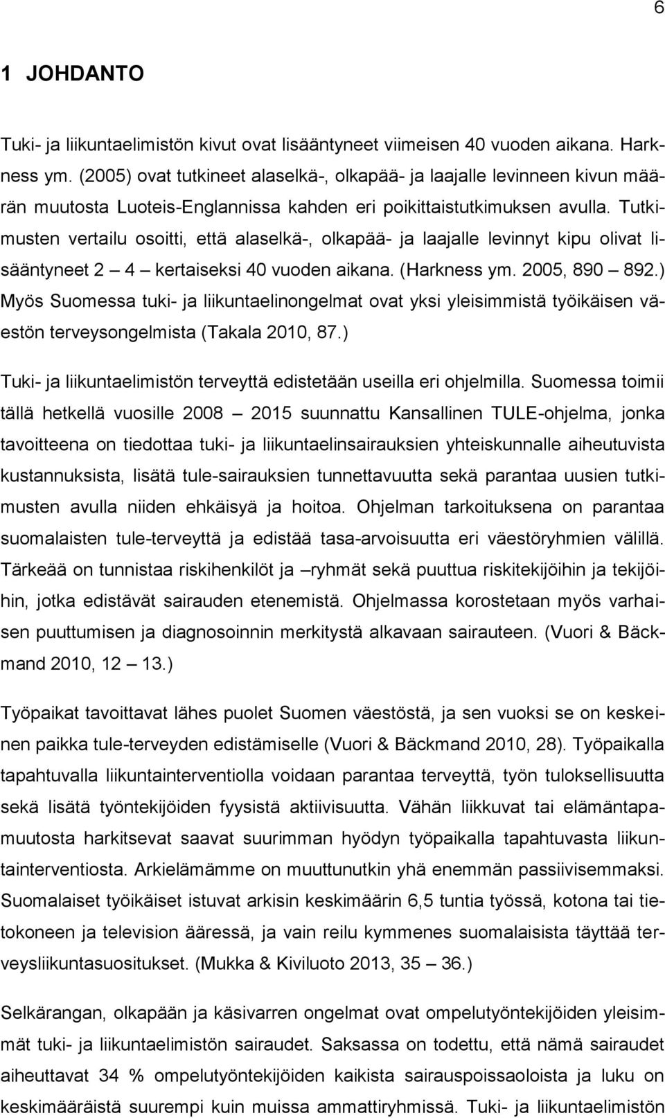 Tutkimusten vertailu osoitti, että alaselkä-, olkapää- ja laajalle levinnyt kipu olivat lisääntyneet 2 4 kertaiseksi 40 vuoden aikana. (Harkness ym. 2005, 890 892.