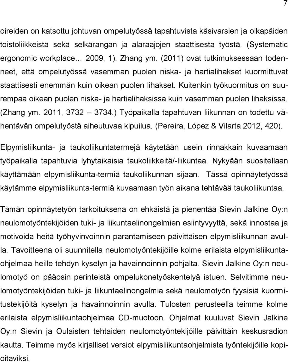 Kuitenkin työkuormitus on suurempaa oikean puolen niska- ja hartialihaksissa kuin vasemman puolen lihaksissa. (Zhang ym. 2011, 3732 3734.