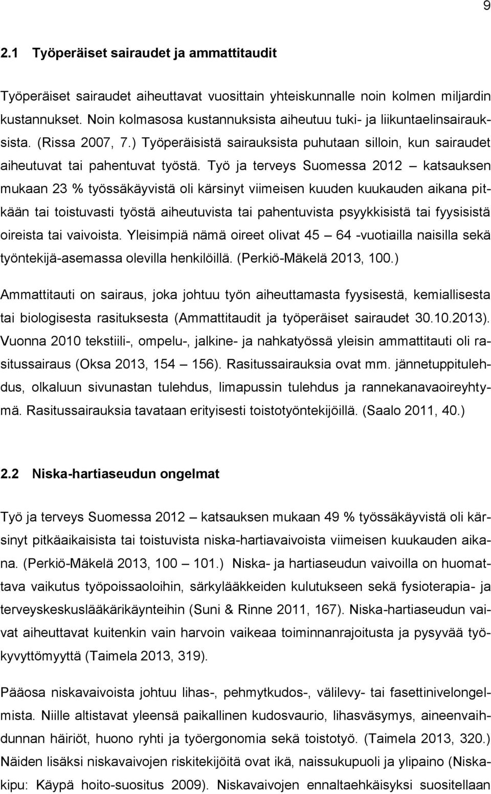 Työ ja terveys Suomessa 2012 katsauksen mukaan 23 % työssäkäyvistä oli kärsinyt viimeisen kuuden kuukauden aikana pitkään tai toistuvasti työstä aiheutuvista tai pahentuvista psyykkisistä tai
