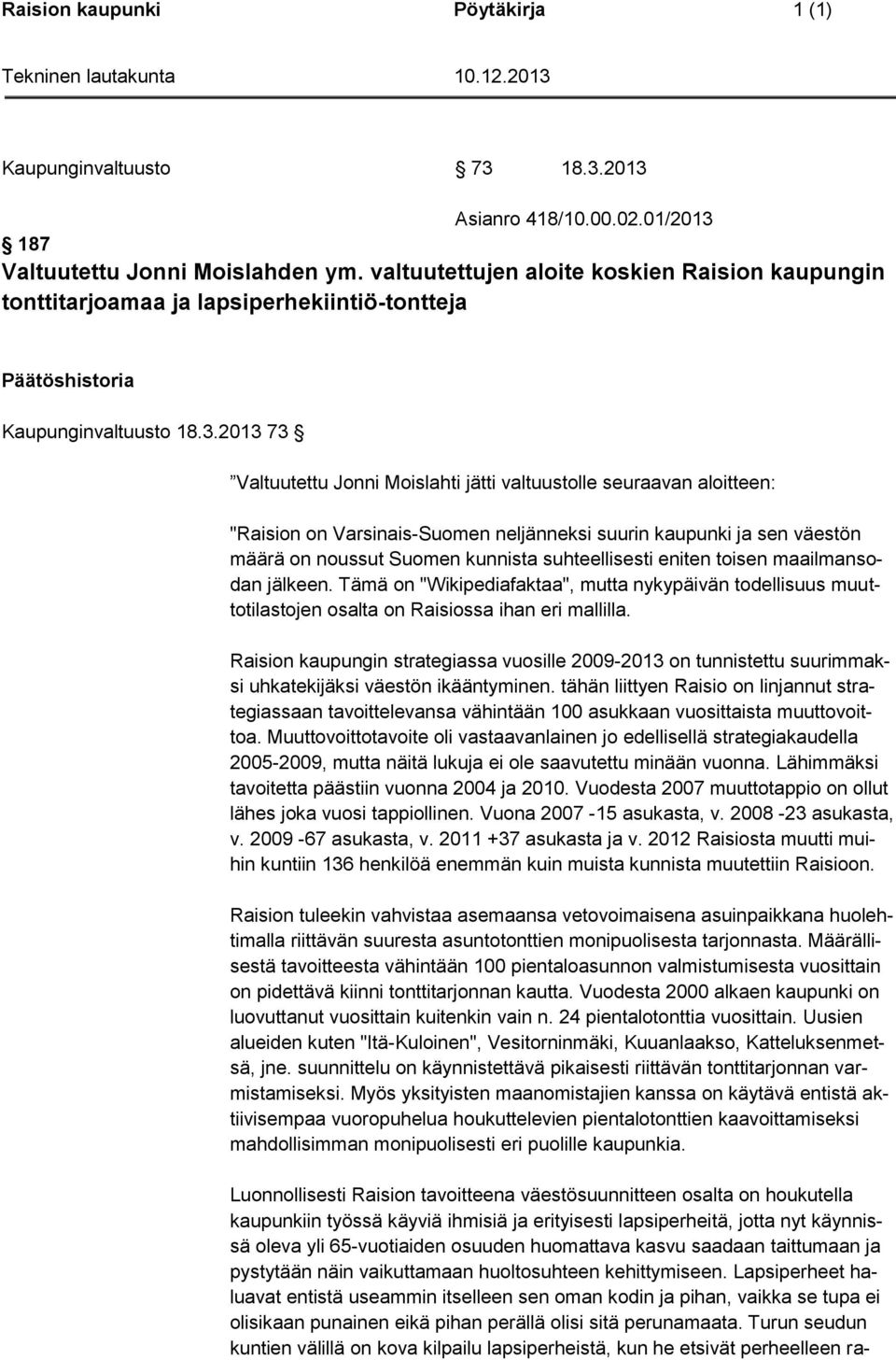 2013 73 Valtuutettu Jonni Moislahti jätti valtuustolle seuraavan aloitteen: "Raision on Varsinais-Suomen neljänneksi suurin kaupunki ja sen väestön määrä on noussut Suomen kunnista suhteellisesti