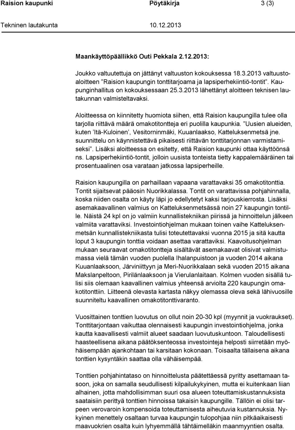 Aloitteessa on kiinnitetty huomiota siihen, että Raision kaupungilla tulee olla tarjolla riittävä määrä omakotitontteja eri puolilla kaupunkia.
