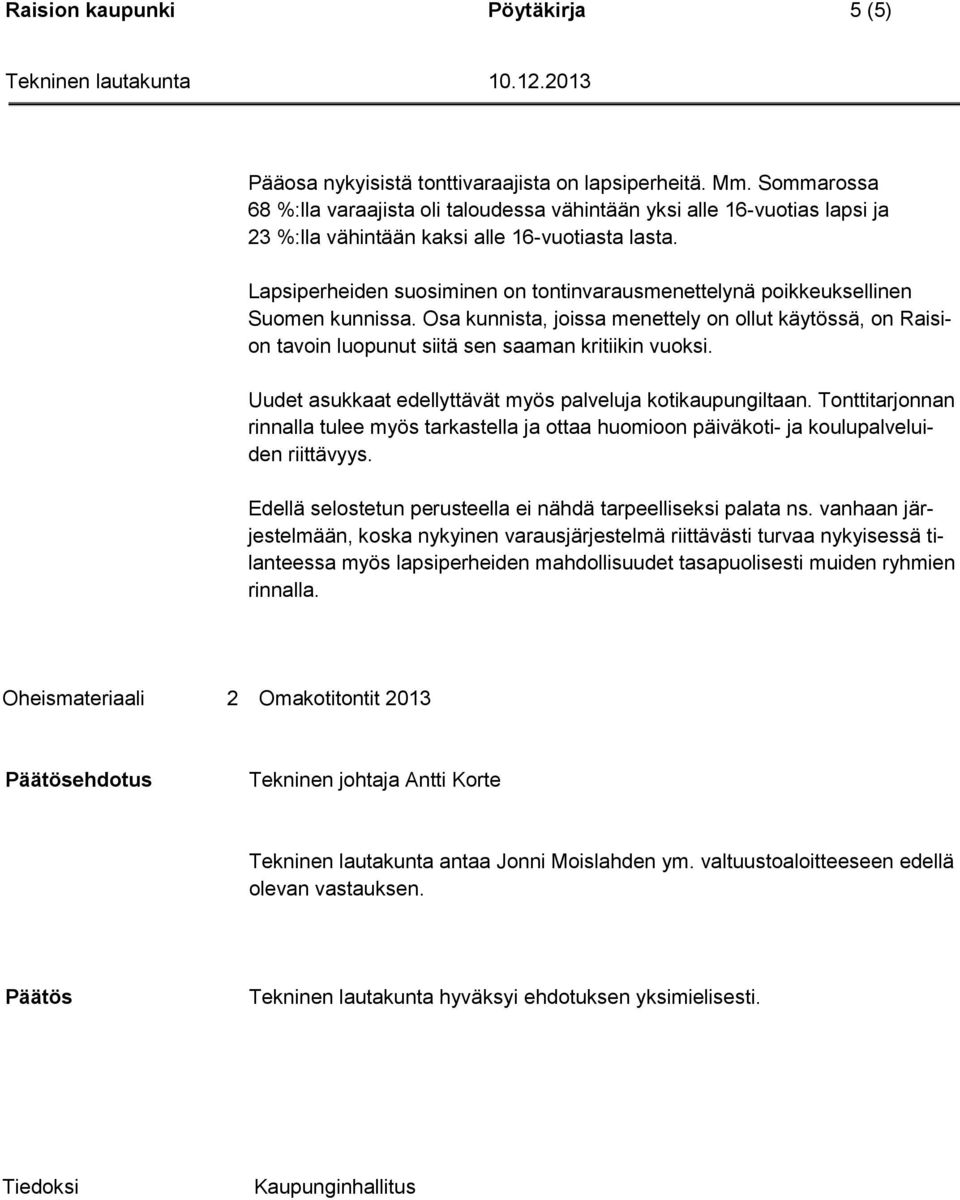 Lapsiperheiden suosiminen on tontinvarausmenettelynä poikkeuksellinen Suomen kunnissa. Osa kunnista, joissa menettely on ollut käytössä, on Raision tavoin luopunut siitä sen saaman kritiikin vuoksi.