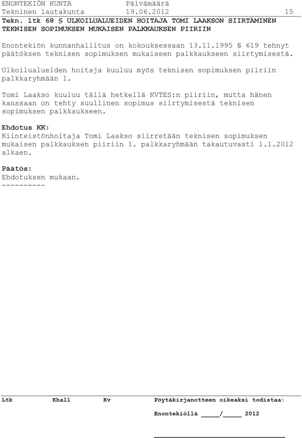 1995 619 tehnyt päätöksen teknisen sopimuksen mukaiseen palkkaukseen siirtymisestä. Ulkoilualueiden hoitaja kuuluu myös teknisen sopimuksen piiriin palkkaryhmään 1.