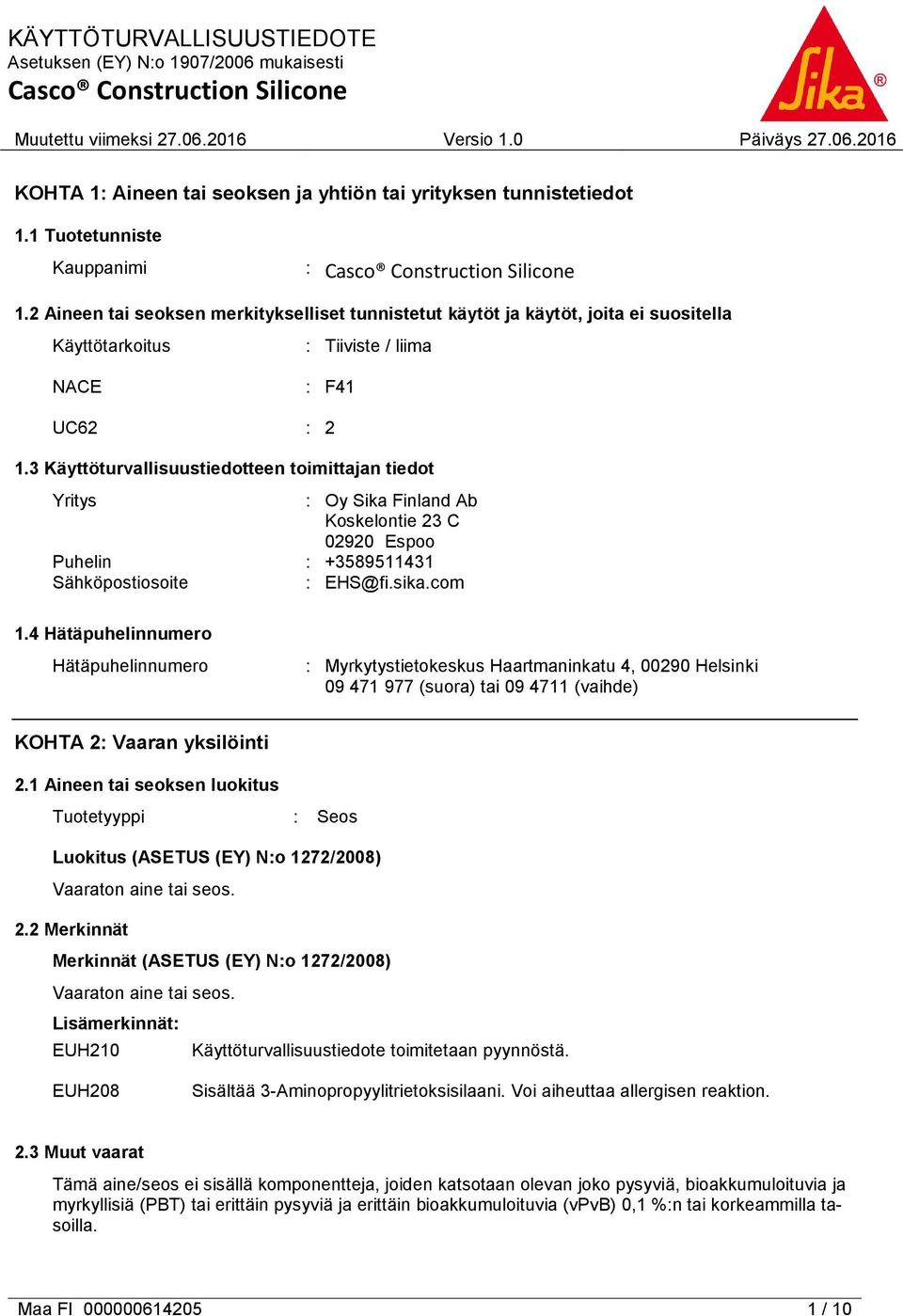 3 Käyttöturvallisuustiedotteen toimittajan tiedot Yritys : Oy Sika Finland Ab Koskelontie 23 C 02920 Espoo Puhelin : +3589511431 Sähköpostiosoite : EHS@fi.sika.com 1.