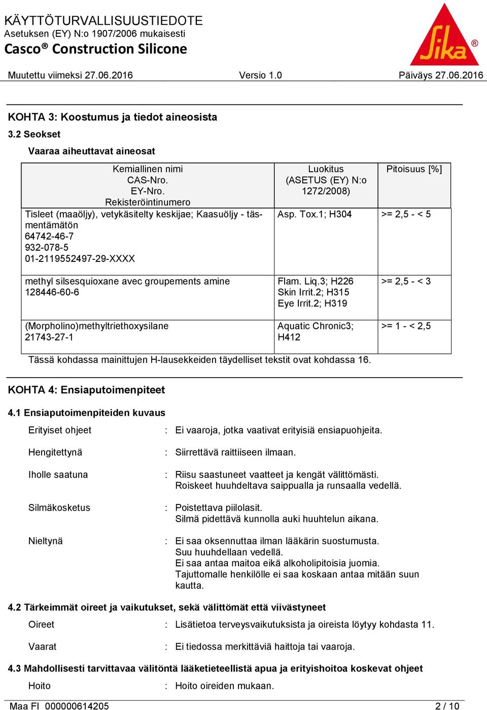 1; H304 >= 2,5 - < 5 methyl silsesquioxane avec groupements amine 128446-60-6 (Morpholino)methyltriethoxysilane 21743-27-1 Flam. Liq.3; H226 Skin Irrit.2; H315 Eye Irrit.