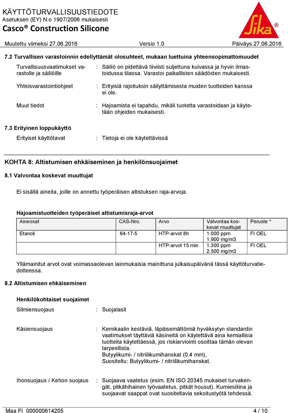 : Hajoamista ei tapahdu, mikäli tuotetta varastoidaan ja käytetään ohjeiden mukaisesti. 7.3 Erityinen loppukäyttö Erityiset käyttötavat : KOHTA 8: Altistumisen ehkäiseminen ja henkilönsuojaimet 8.