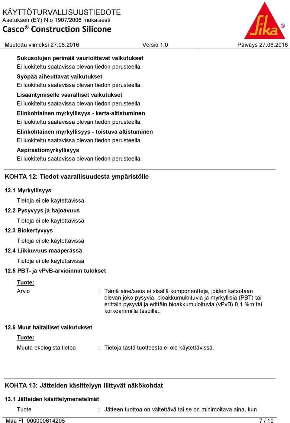 5 PBT- ja vpvb-arvioinnin tulokset Tuote: Arvio : Tämä aine/seos ei sisällä komponentteja, joiden katsotaan olevan joko pysyviä, bioakkumuloituvia ja myrkyllisiä (PBT) tai erittäin pysyviä ja